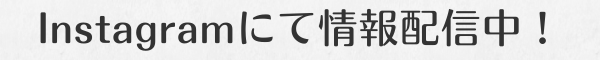 Instagramにて情報配信中！