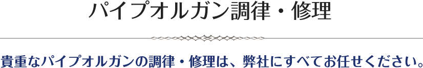 パイプオルガン調律・修理貴重なパイプオルガンの調律・修理は、弊社にすべてお任せください。 